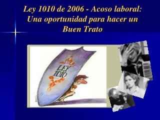 Ley 1010 de 2006 - Acoso laboral: Una oportunidad para hacer un Buen Trato