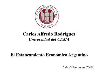 Carlos Alfredo Rodríguez Universidad del CEMA El Estancamiento Económico Argentino