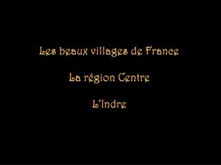 Les beaux villages de France La région Centre L’Indre