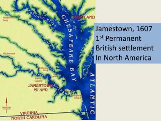 Jamestown, 1607 1 st Permanent British settlement In North America