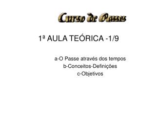 1ª AULA TEÓRICA -1/9 a-O Passe através dos tempos b-Conceitos-Definições c-Objetivos