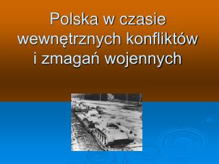 Polska w czasie wewnętrznych konfliktów i zmagań wojennych