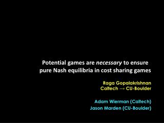 Raga Gopalakrishnan Caltech CU-Boulder Adam Wierman (Caltech) Jason Marden (CU-Boulder)