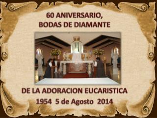 60 ANIVERSARIO, BODAS DE DIAMANTE DE LA ADORACION EUCARISTICA 1954 5 de Agosto 2014