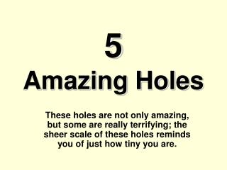 5 Amazing Holes