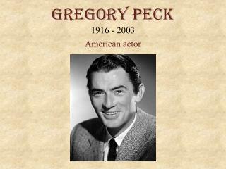Gregory Peck 1916 - 2003 American actor