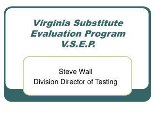 Virginia Substitute Evaluation Program V.S.E.P.