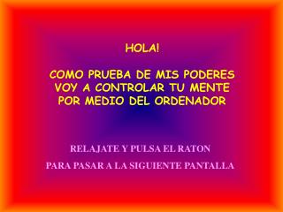 HOLA! COMO PRUEBA DE MIS PODERES VOY A CONTROLAR TU MENTE POR MEDIO DEL ORDENADOR