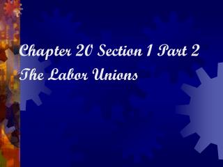 Chapter 20 Section 1 Part 2 The Labor Unions