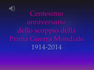 Centesimo anniversario dello scoppio della Prima Guerra Mondiale 1914-2014