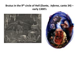 Brutus in the 9 th circle of Hell (Dante, Inferno , canto 34) – early 1300’s