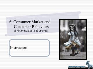 6. Consumer Market and Consumer Behaviors 消費者市場與消費者行銷
