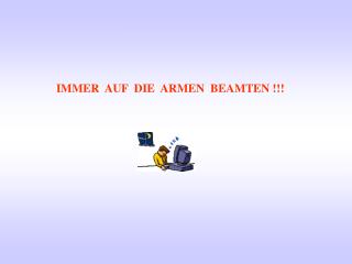 IMMER AUF DIE ARMEN BEAMTEN !!!