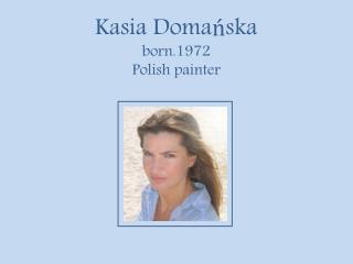 Kasia Doma ń ska born.1972 Polish painter