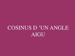 COSINUS D ’UN ANGLE AIGU