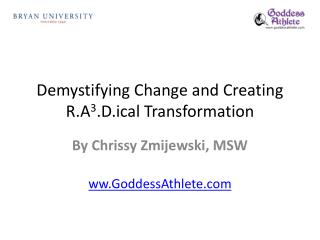 Demystifying Change and Creating R.A 3 .D.ical Transformation