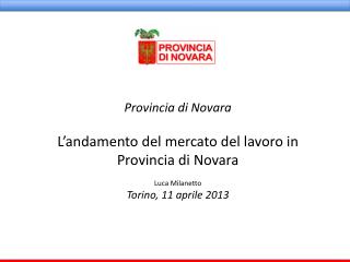 Provincia di Novara L’andamento del mercato del lavoro in Provincia di Novara Luca Milanetto