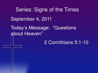 September 4, 2011 Today’s Message: “Questions about Heaven” 			 2 Corinthians 5:1-10