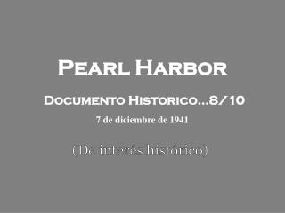 Pearl Harbor Documento Historico...8/10 7 de diciembre de 1941