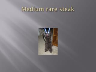Medium rare steak
