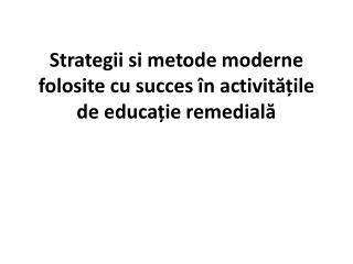 Strategii si metode moderne folosite cu succes în activitățile de educație remedială