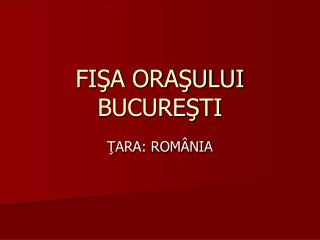 FI ŞA ORAŞULUI BUCUREŞTI