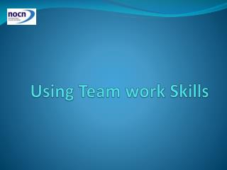 Using Team work Skills