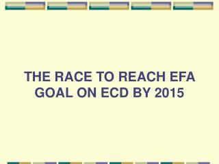 THE RACE TO REACH EFA GOAL ON ECD BY 2015