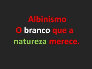 Albinismo O branco que a natureza merece.