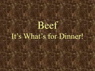 Beef It’s What’s for Dinner!