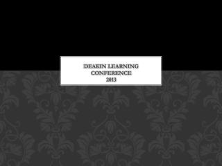 DEAKIN LEARNING CONFERENCE 2013