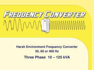 Harsh Environment Frequency Converter 50, 60 or 400 Hz