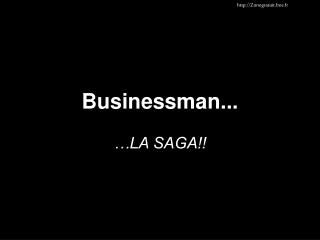 Businessman... …LA SAGA!!