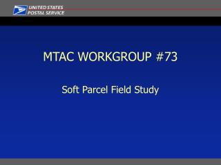 MTAC WORKGROUP #73 Soft Parcel Field Study
