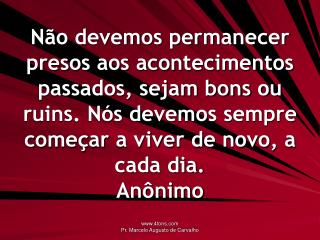 Esqueça o dia de ontem e viva o dia de hoje. Frank S. Caprio