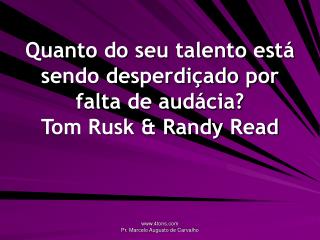 Quanto do seu talento está sendo desperdiçado por falta de audácia? Tom Rusk &amp; Randy Read