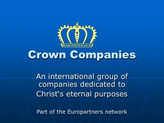 Crown Companies An international group of companies dedicated to Christ‘s eternal purposes