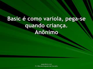 Basic é como varíola, pega-se quando criança. Anônimo