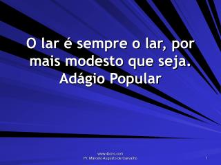 O lar é sempre o lar, por mais modesto que seja. Adágio Popular