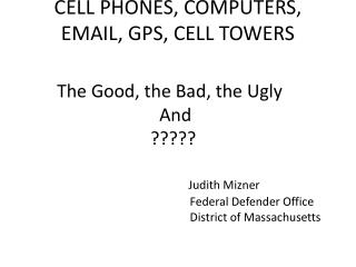 CELL PHONES, COMPUTERS, EMAIL, GPS, CELL TOWERS