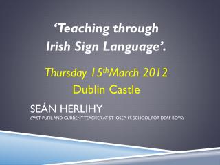 Seán Herlihy (Past pupil and current Teacher at St Joseph’s School for Deaf Boys)