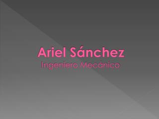 Ariel Sánchez Ingeniero Mecánico