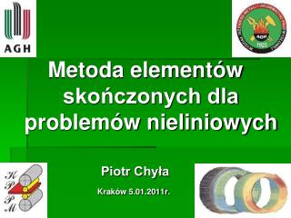 Metoda elementów skończonych dla problemów nieliniowych 		 Piotr Chyła