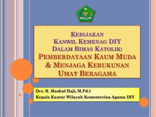 Drs. H. Maskul Haji , M.Pd.I Kepala Kantor Wilayah Kementerian Agama DIY