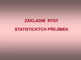 ZÁKLADNÍ RYSY STATISTICKÝCH PŘEJÍMEK