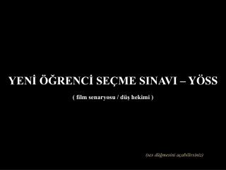 YENİ ÖĞRENCİ SEÇME SINAVI – YÖSS ( film senaryosu / düş hekimi )