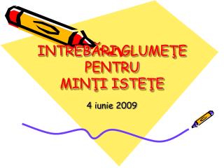 INTREB ĂRI GLUMEŢE PENTRU MINŢI ISTEŢE