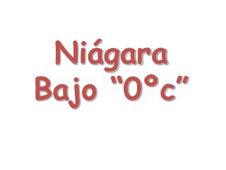 Niágara Bajo “0ºc”