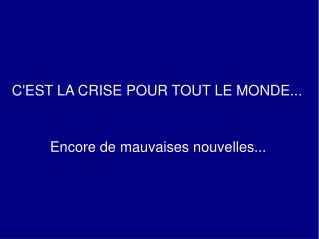 C'EST LA CRISE POUR TOUT LE MONDE...