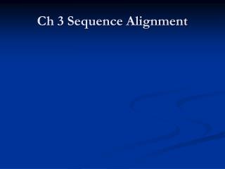 Ch 3 Sequence Alignment